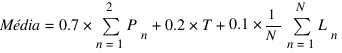 {Média=} {0.7*sum{n=1}{2}{P_n}}+0.2*T+0.1*{1/N}sum{n=1}{N}{L_n}